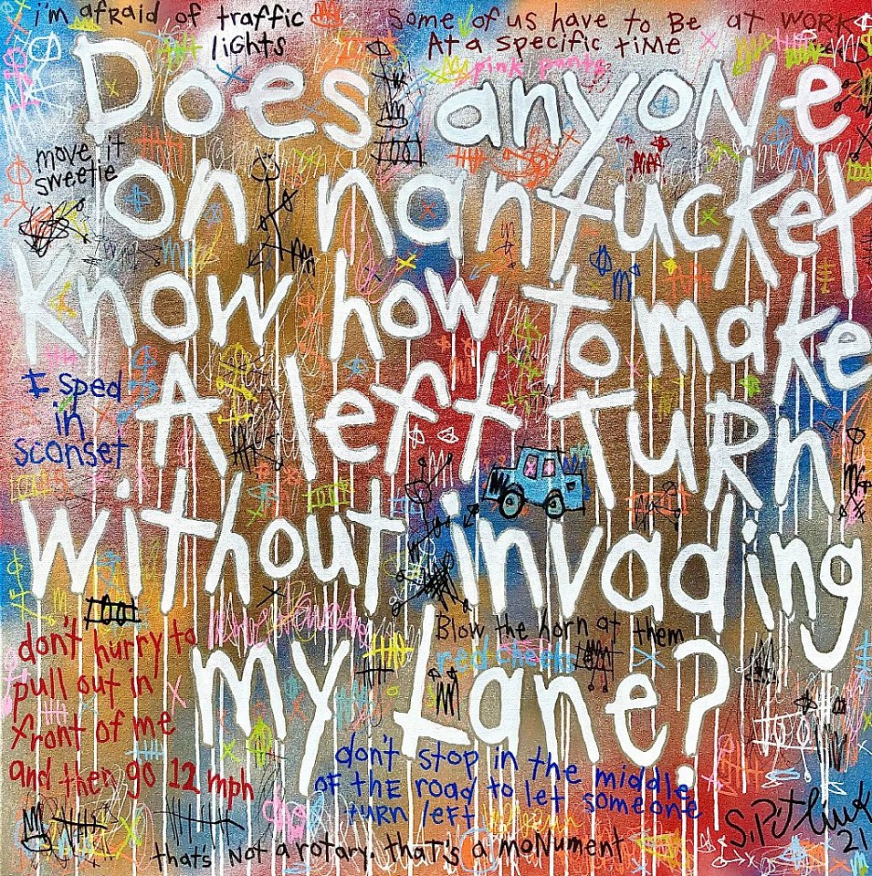 Stephen Pitliuk, Does Anyone on Nantucket Know How to Make a Left Turn Without Invading my Lane?, 2021
mixed media on canvas, 36 x 36 in. (91.4 x 91.4 cm)
SP202101